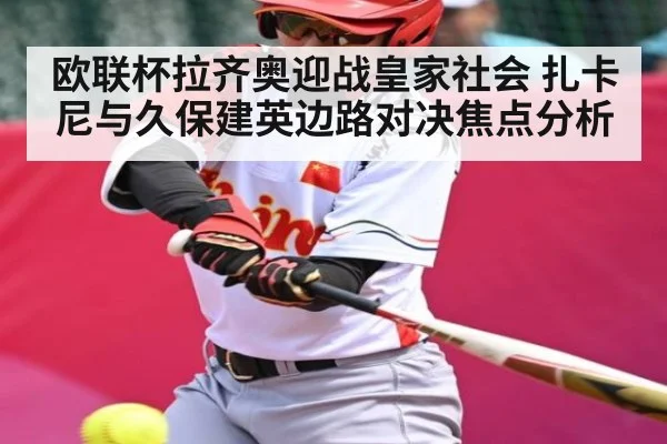 欧联杯拉齐奥迎战皇家社会 扎卡尼与久保建英边路对决焦点分析
